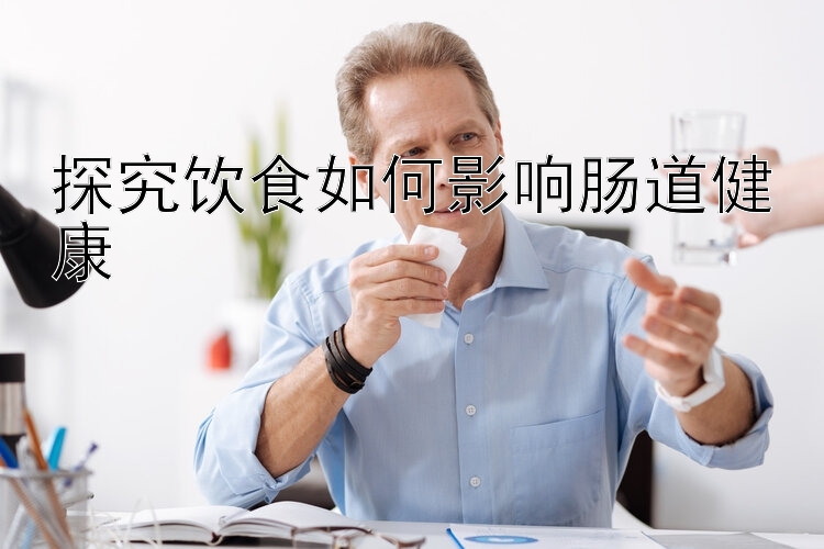 探究饮食如何影响肠道健康