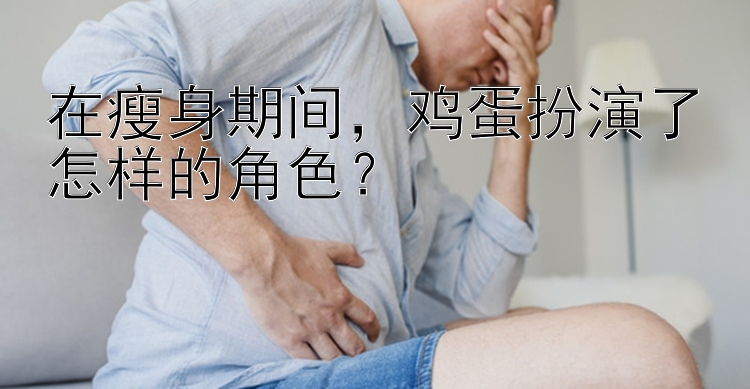 在瘦身期间，鸡蛋扮演了怎样的角色？