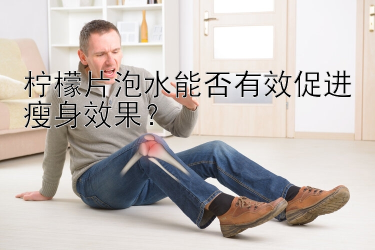 柠檬片泡水能否有效促进瘦身效果？