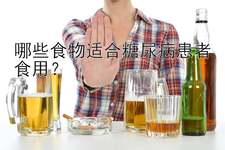 哪些食物适合糖尿病患者食用？