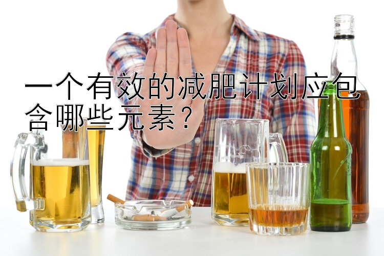 一个有效的减肥计划应包含哪些元素？