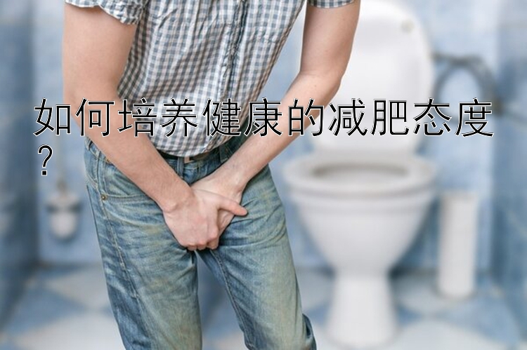 如何培养健康的减肥态度？