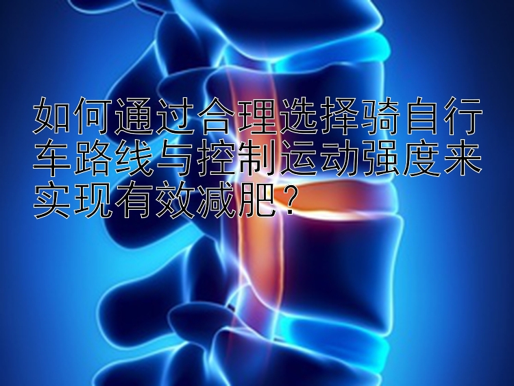 如何通过合理选择骑自行车路线与控制运动强度来实现有效减肥？