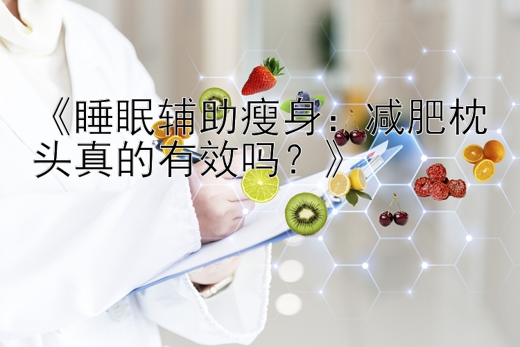 《睡眠辅助瘦身：减肥枕头真的有效吗？》