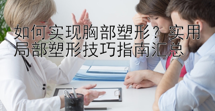 如何实现胸部塑形？实用局部塑形技巧指南汇总