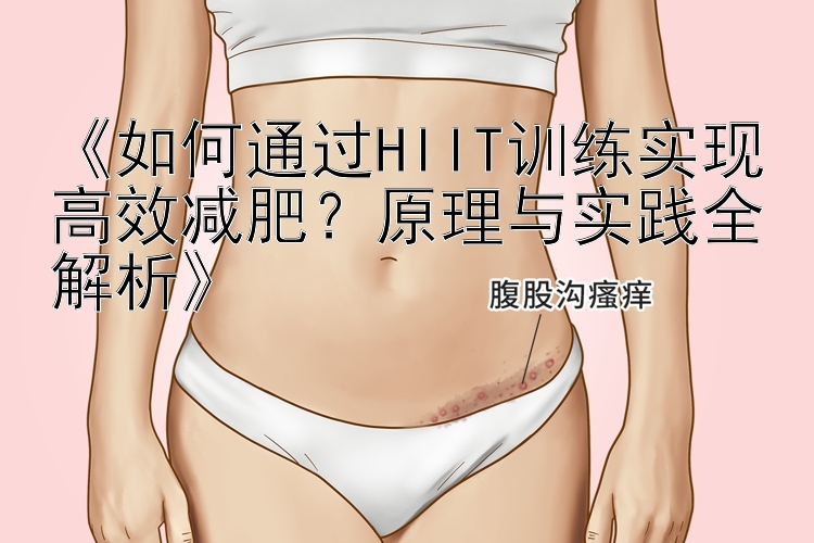 《如何通过HIIT训练实现高效减肥？原理与实践全解析》